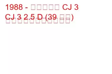 1988 - マヒンドラ CJ 3
CJ 3 2.5 D (39 馬力) の燃料消費量と技術仕様