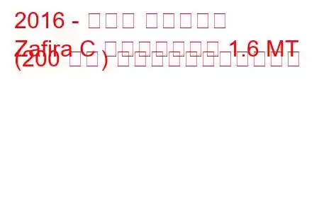 2016 - オペル ザフィーラ
Zafira C フェイスリフト 1.6 MT (200 馬力) の燃料消費量と技術仕様