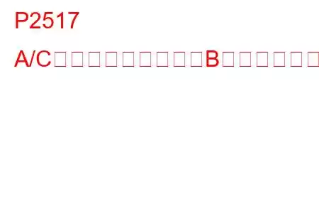 P2517 A/C冷媒圧力センサー「B」回路低トラブルコード