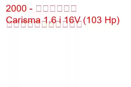 2000 - 三菱カリスマ
Carisma 1.6 i 16V (103 Hp) の燃料消費量と技術仕様