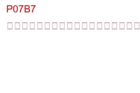 P07B7 トランスミッションパークポジションセンサー/スイッチ「A」回路断続的/不安定なトラブルコード