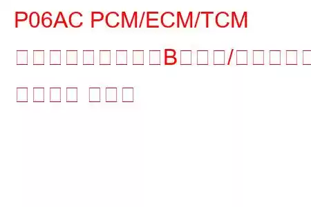 P06AC PCM/ECM/TCM 内部温度センサー「B」範囲/パフォーマンス トラブル コード