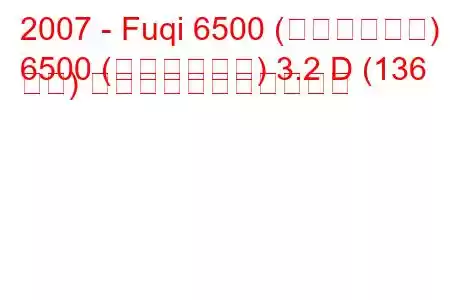 2007 - Fuqi 6500 (ランドキング)
6500 (ランドキング) 3.2 D (136 馬力) の燃料消費量と技術仕様