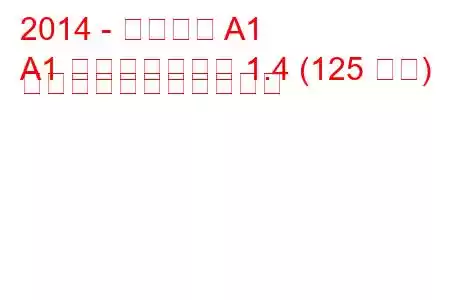 2014 - アウディ A1
A1 フェイスリフト 1.4 (125 馬力) の燃料消費量と技術仕様