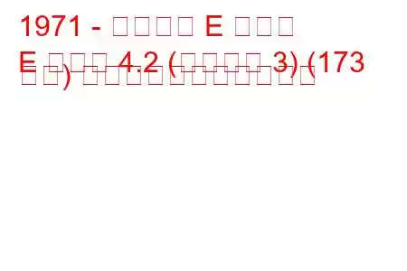 1971 - ジャガー E タイプ
E タイプ 4.2 (シリーズ 3) (173 馬力) の燃料消費量と技術仕様