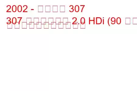 2002 - プジョー 307
307 ステーション 2.0 HDi (90 馬力) の燃料消費量と技術仕様