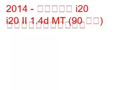 2014 - ヒュンダイ i20
i20 II 1.4d MT (90 馬力) の燃料消費量と技術仕様