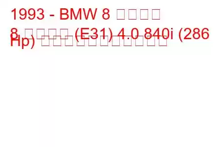 1993 - BMW 8 シリーズ
8 シリーズ (E31) 4.0 840i (286 Hp) の燃料消費量と技術仕様