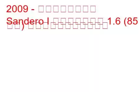 2009 - ダチア・サンデロ
Sandero I ステップウェイ 1.6 (85 馬力) の燃料消費量と技術仕様