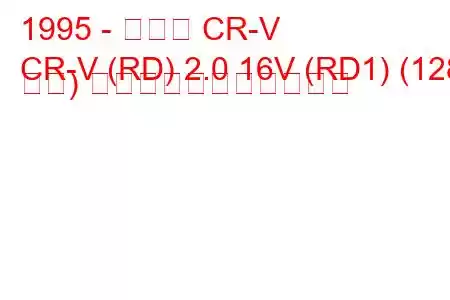 1995 - ホンダ CR-V
CR-V (RD) 2.0 16V (RD1) (128 馬力) の燃料消費量と技術仕様