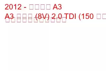 2012 - アウディ A3
A3 セダン (8V) 2.0 TDI (150 馬力) の燃料消費量と技術仕様