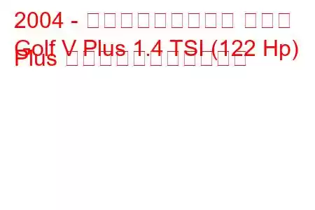 2004 - フォルクスワーゲン ゴルフ
Golf V Plus 1.4 TSI (122 Hp) Plus の燃料消費量と技術仕様