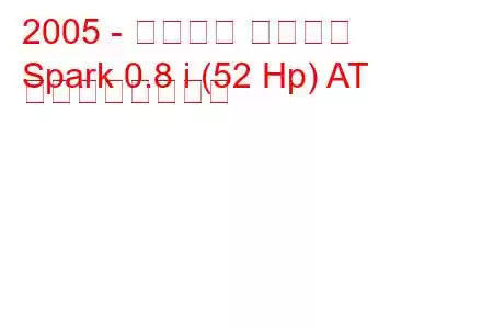 2005 - シボレー スパーク
Spark 0.8 i (52 Hp) AT の燃費と技術仕様