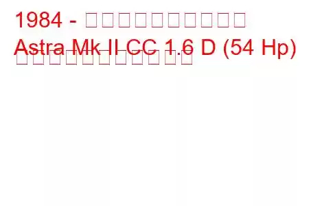 1984 - ボクソール・アストラ
Astra Mk II CC 1.6 D (54 Hp) の燃料消費量と技術仕様