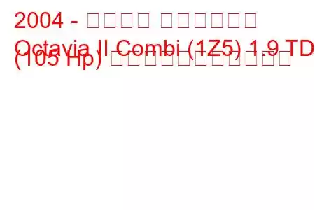 2004 - シュコダ オクタヴィア
Octavia II Combi (1Z5) 1.9 TDI (105 Hp) の燃料消費量と技術仕様