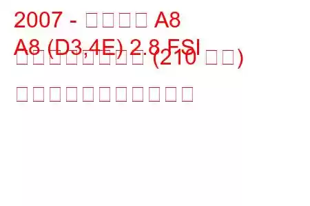 2007 - アウディ A8
A8 (D3,4E) 2.8 FSI マルチトロニック (210 馬力) の燃料消費量と技術仕様