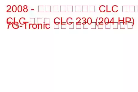 2008 - メルセデスベンツ CLC クラス
CLC クラス CLC 230 (204 HP) 7G-Tronic の燃料消費量と技術仕様