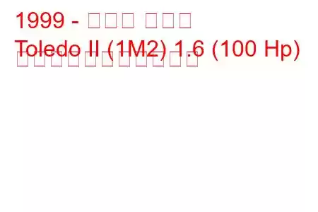 1999 - セアト トレド
Toledo II (1M2) 1.6 (100 Hp) の燃料消費量と技術仕様