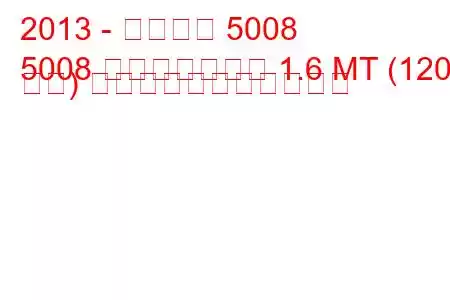 2013 - プジョー 5008
5008 フェイスリフト 1.6 MT (120 馬力) の燃料消費量と技術仕様