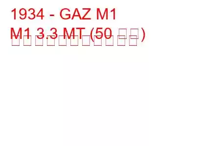 1934 - GAZ M1
M1 3.3 MT (50 馬力) の燃料消費量と技術仕様