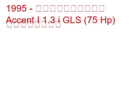 1995 - ヒュンダイアクセント
Accent I 1.3 i GLS (75 Hp) の燃費と技術仕様