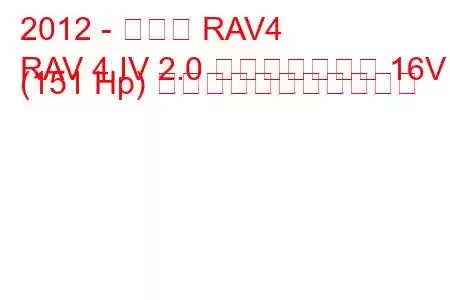 2012 - トヨタ RAV4
RAV 4 IV 2.0 バルブマチック 16V (151 Hp) の燃料消費量と技術仕様