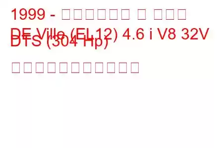1999 - キャデラック デ ヴィル
DE Ville (EL12) 4.6 i V8 32V DTS (304 Hp) の燃料消費量と技術仕様