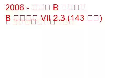 2006 - マツダ B シリーズ
B シリーズ VII 2.3 (143 馬力) の燃料消費量と技術仕様