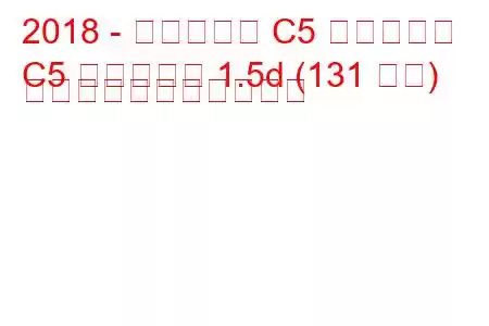 2018 - シトロエン C5 エアクロス
C5 エアクロス 1.5d (131 馬力) の燃料消費量と技術仕様