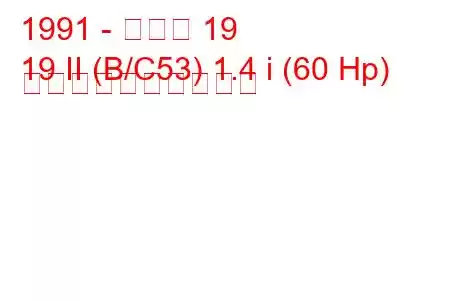 1991 - ルノー 19
19 II (B/C53) 1.4 i (60 Hp) 燃料消費量と技術仕様