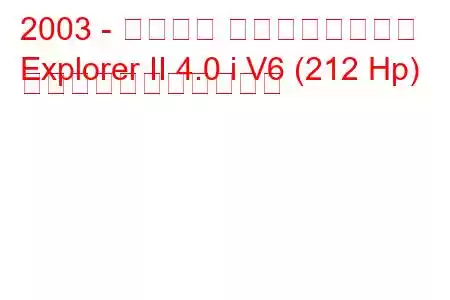 2003 - フォード エクスプローラー
Explorer II 4.0 i V6 (212 Hp) の燃料消費量と技術仕様