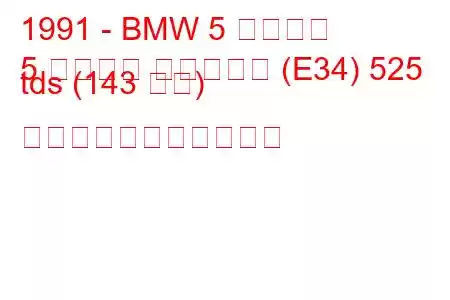 1991 - BMW 5 シリーズ
5 シリーズ ツーリング (E34) 525 tds (143 馬力) の燃料消費量と技術仕様