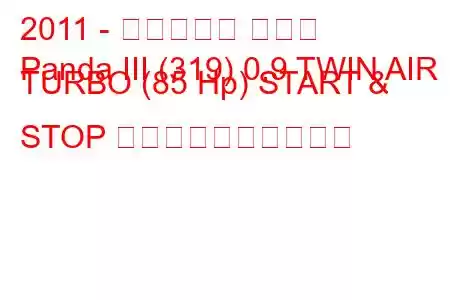 2011 - フィアット パンダ
Panda III (319) 0.9 TWIN AIR TURBO (85 Hp) START & STOP 燃料消費量と技術仕様