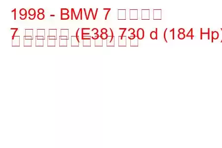 1998 - BMW 7 シリーズ
7 シリーズ (E38) 730 d (184 Hp) の燃料消費量と技術仕様