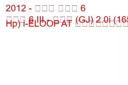 2012 - マツダ マツダ 6
マツダ 6 III - セダン (GJ) 2.0i (165 Hp) i-ELOOP AT の燃費と技術仕様