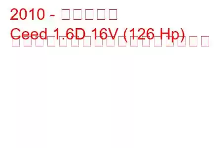 2010 - 起亜シード
Ceed 1.6D 16V (126 Hp) オートマチック燃料消費量と技術仕様