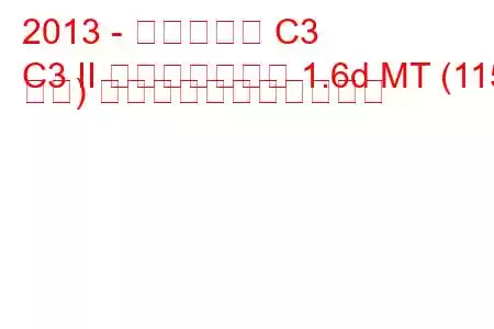 2013 - シトロエン C3
C3 II フェイスリフト 1.6d MT (115 馬力) の燃料消費量と技術仕様