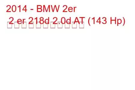 2014 - BMW 2er 2 er 218d 2.0d AT (143 Hp) の燃料消費量と技術仕様