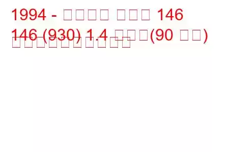 1994 - アルファ ロメオ 146
146 (930) 1.4 つまり(90 馬力) 燃料消費量と技術仕様