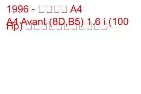 1996 - アウディ A4
A4 Avant (8D,B5) 1.6 i (100 Hp) の燃料消費量と技術仕様