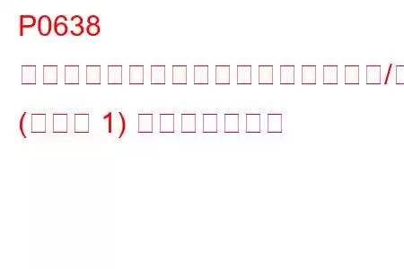 P0638 スロットルアクチュエーター制御範囲/パフォーマンス (バンク 1) トラブルコード