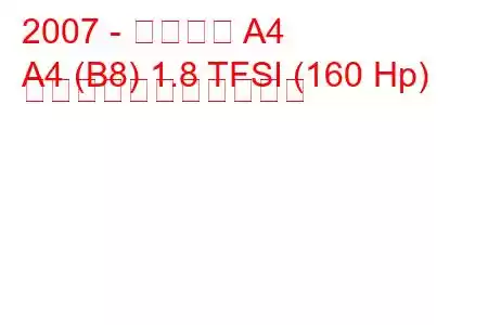 2007 - アウディ A4
A4 (B8) 1.8 TFSI (160 Hp) の燃料消費量と技術仕様