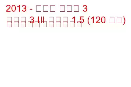 2013 - マツダ マツダ 3
マツダ 3 III セダン 1.5 (120 馬力) の燃料消費量と技術仕様