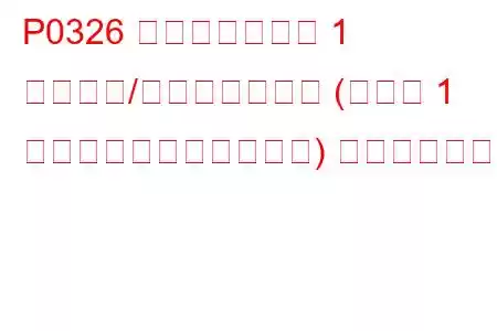 P0326 ノックセンサー 1 回路範囲/パフォーマンス (バンク 1 またはシングルセンサー) トラブルコード
