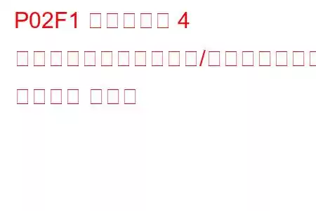 P02F1 シリンダー 4 インジェクター回路範囲/パフォーマンス トラブル コード