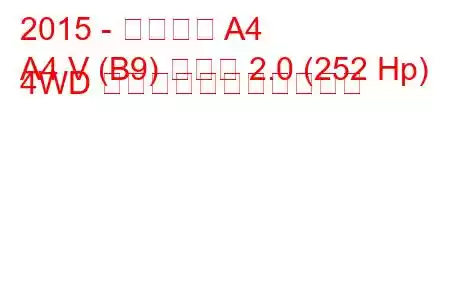 2015 - アウディ A4
A4 V (B9) セダン 2.0 (252 Hp) 4WD の燃料消費量と技術仕様