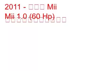 2011 - シート Mii
Mii 1.0 (60 Hp) の燃料消費量と技術仕様