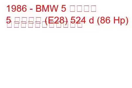 1986 - BMW 5 シリーズ
5 シリーズ (E28) 524 d (86 Hp) の燃料消費量と技術仕様