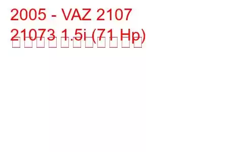 2005 - VAZ 2107
21073 1.5i (71 Hp) の燃料消費量と技術仕様