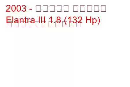 2003 - ヒュンダイ エラントラ
Elantra III 1.8 (132 Hp) の燃料消費量と技術仕様